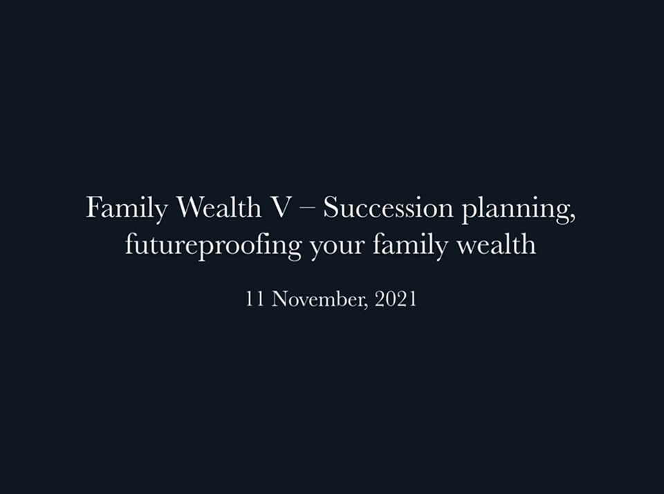 Webinar: Family Wealth V – Succession planning, futureproofing your family wealth