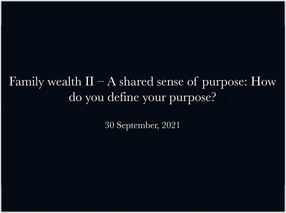 Webinar: Family wealth II – A shared sense of purpose How do you define your purpose