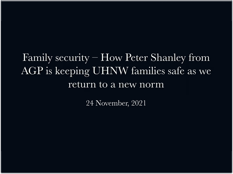 Webinar: Family security – How Peter Shanley from AGP is keeping UHNW families safe as we return to a new norm